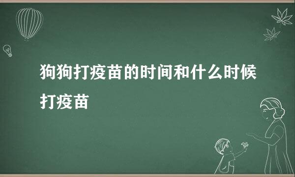 狗狗打疫苗的时间和什么时候打疫苗
