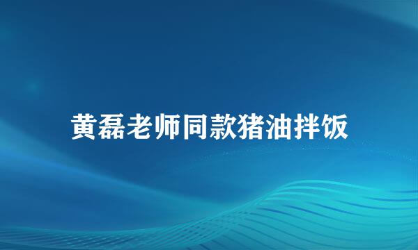 黄磊老师同款猪油拌饭