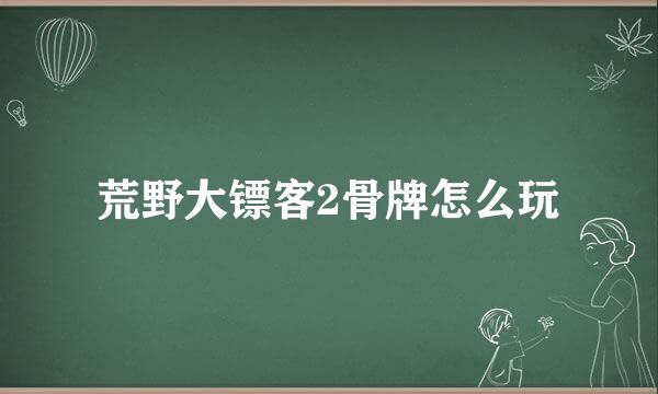 荒野大镖客2骨牌怎么玩