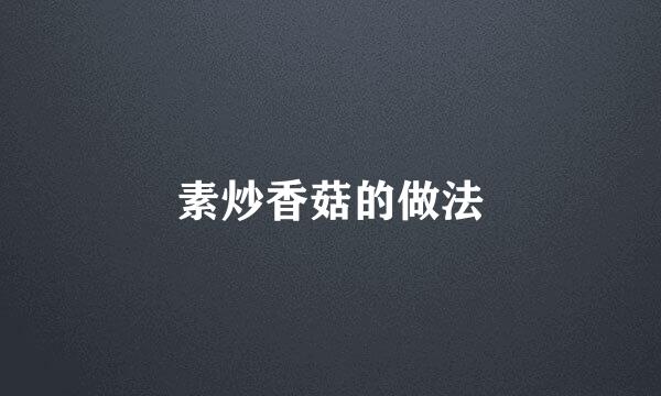 素炒香菇的做法