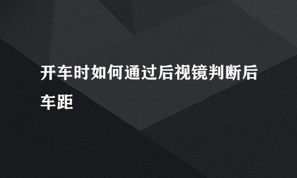开车时如何通过后视镜判断后车距