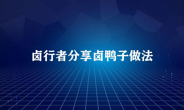 卤行者分享卤鸭子做法