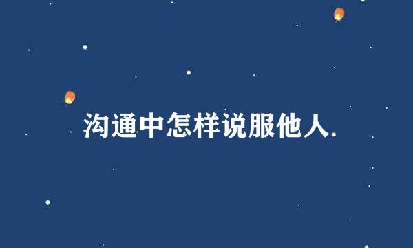 沟通中怎样说服他人