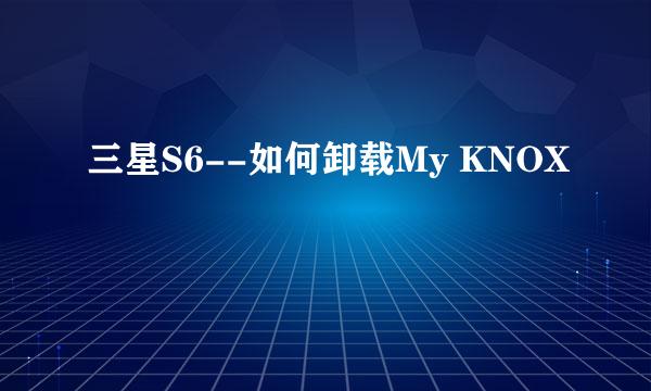 三星S6--如何卸载My KNOX