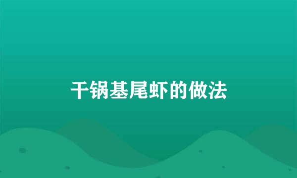 干锅基尾虾的做法