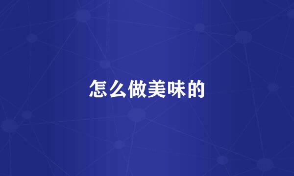 怎么做美味的