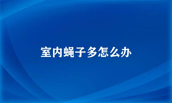 室内蝇子多怎么办