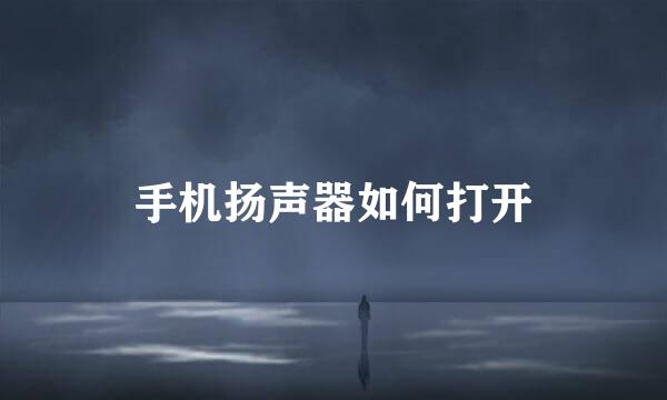 手机扬声器如何打开
