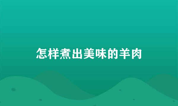 怎样煮出美味的羊肉