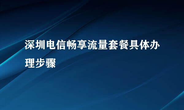 深圳电信畅享流量套餐具体办理步骤