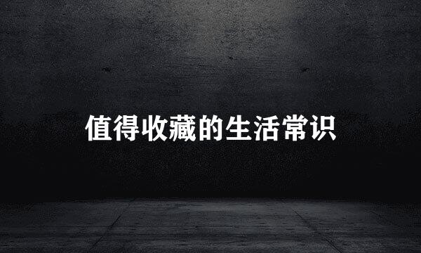 值得收藏的生活常识