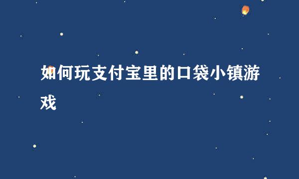 如何玩支付宝里的口袋小镇游戏