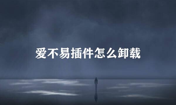 爱不易插件怎么卸载