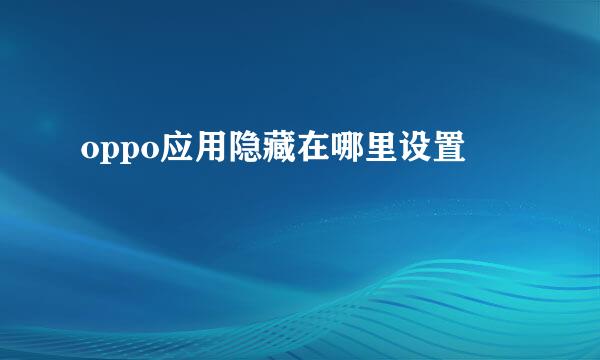 oppo应用隐藏在哪里设置