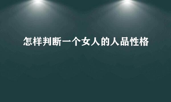 怎样判断一个女人的人品性格