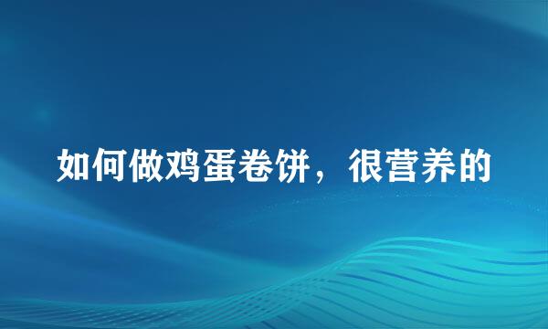 如何做鸡蛋卷饼，很营养的