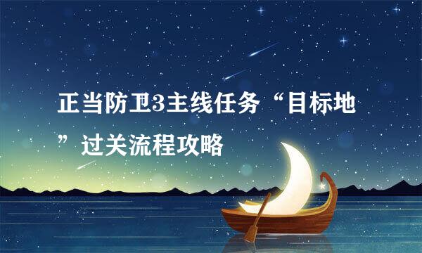 正当防卫3主线任务“目标地”过关流程攻略
