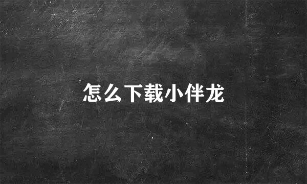 怎么下载小伴龙