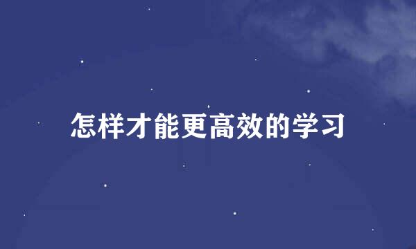 怎样才能更高效的学习