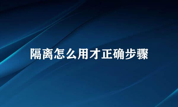 隔离怎么用才正确步骤