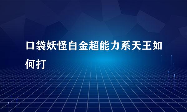 口袋妖怪白金超能力系天王如何打