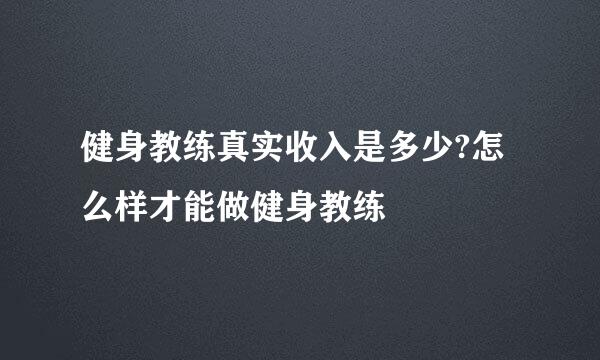 健身教练真实收入是多少?怎么样才能做健身教练