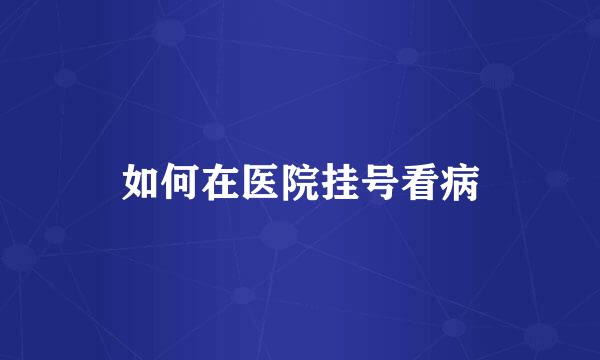 如何在医院挂号看病