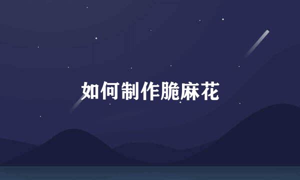 如何制作脆麻花