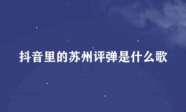 抖音里的苏州评弹是什么歌