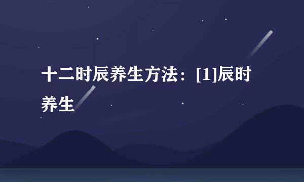 十二时辰养生方法：[1]辰时养生
