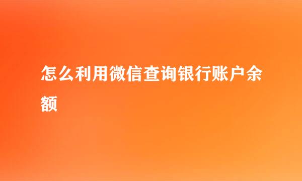 怎么利用微信查询银行账户余额
