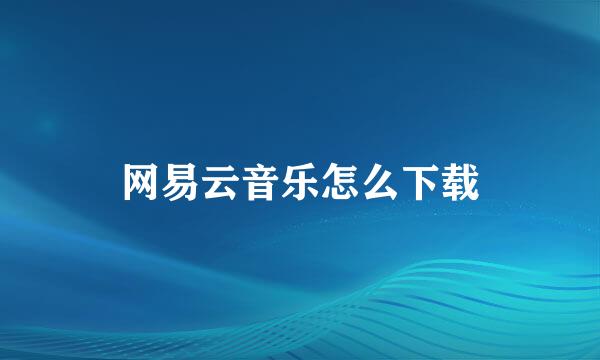 网易云音乐怎么下载