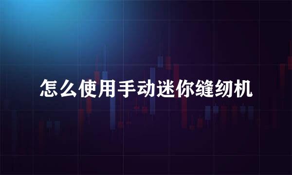 怎么使用手动迷你缝纫机