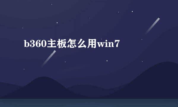 b360主板怎么用win7