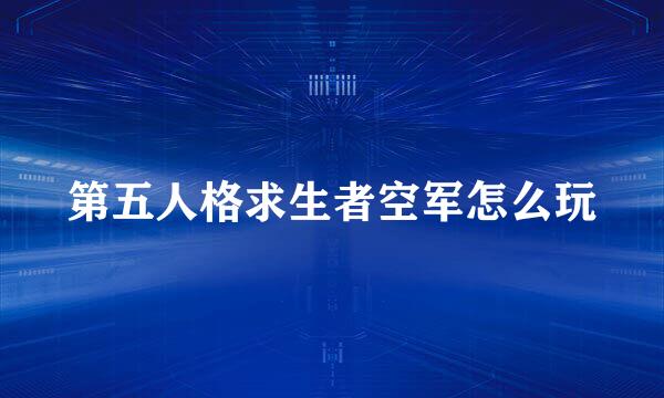 第五人格求生者空军怎么玩