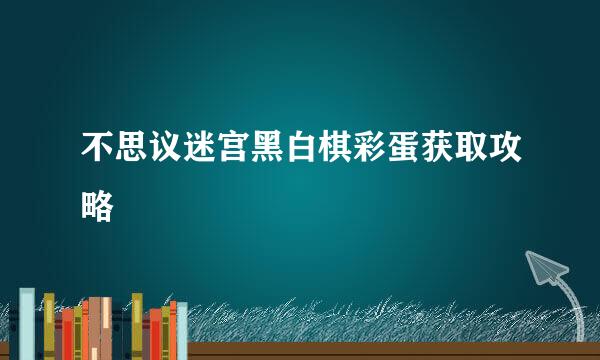 不思议迷宫黑白棋彩蛋获取攻略