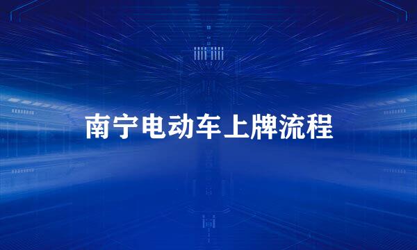 南宁电动车上牌流程