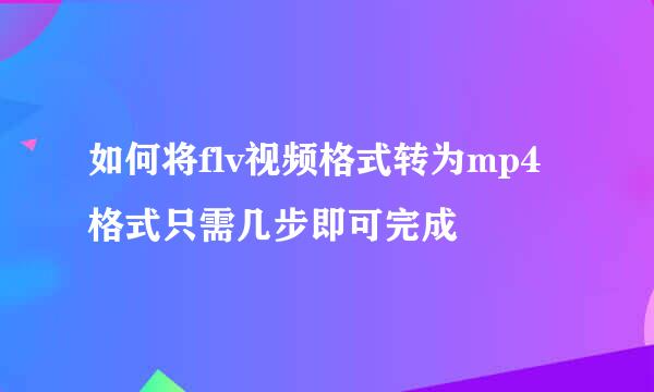 如何将flv视频格式转为mp4格式只需几步即可完成