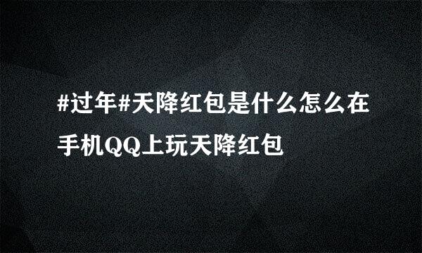 #过年#天降红包是什么怎么在手机QQ上玩天降红包