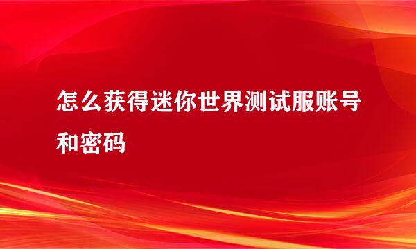 怎么获得迷你世界测试服账号和密码