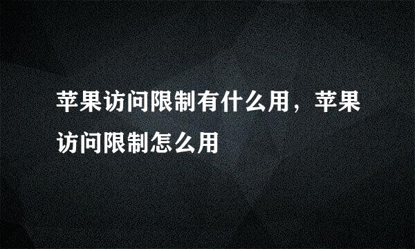 苹果访问限制有什么用，苹果访问限制怎么用
