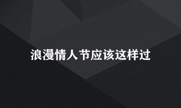 浪漫情人节应该这样过