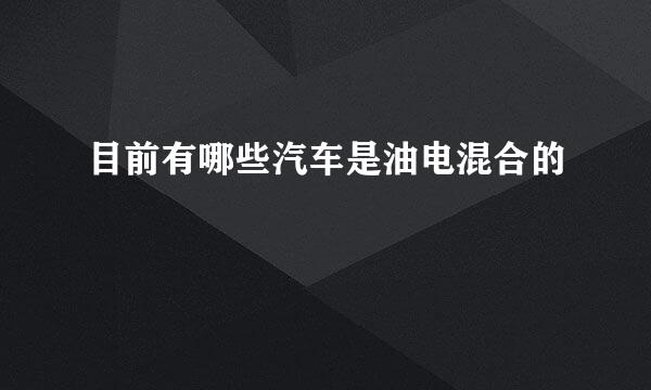 目前有哪些汽车是油电混合的
