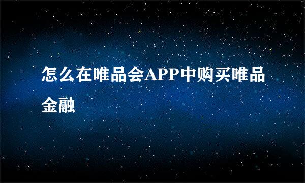 怎么在唯品会APP中购买唯品金融