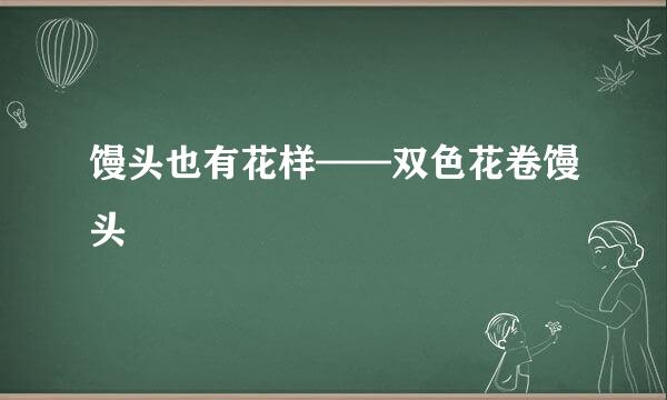 馒头也有花样——双色花卷馒头