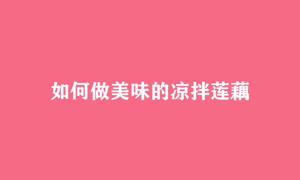 如何做美味的凉拌莲藕