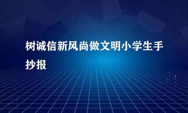 树诚信新风尚做文明小学生手抄报
