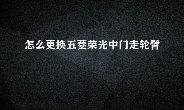 怎么更换五菱荣光中门走轮臂