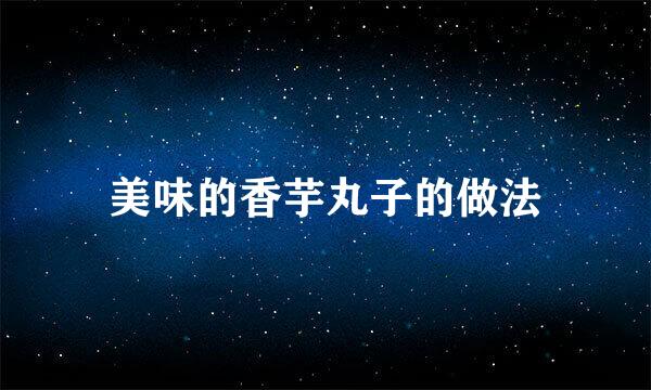 美味的香芋丸子的做法
