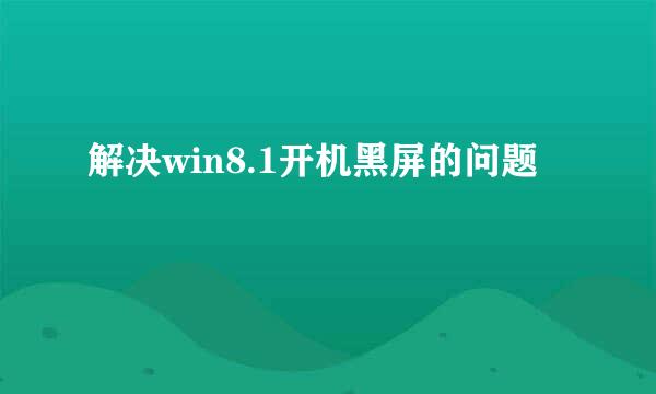 解决win8.1开机黑屏的问题